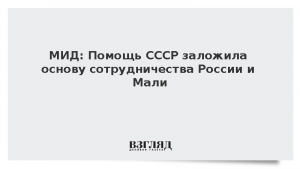 МИД: Помощь СССР заложила основу сотрудничества России и Мали