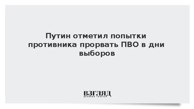 Путин отметил попытки противника прорвать ПВО в дни выборов