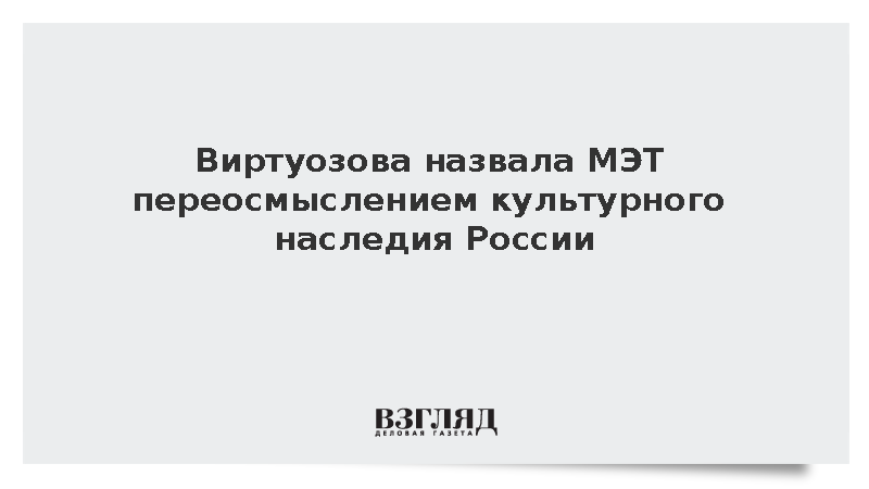Виртуозова назвала МЭТ переосмыслением культурного наследия России