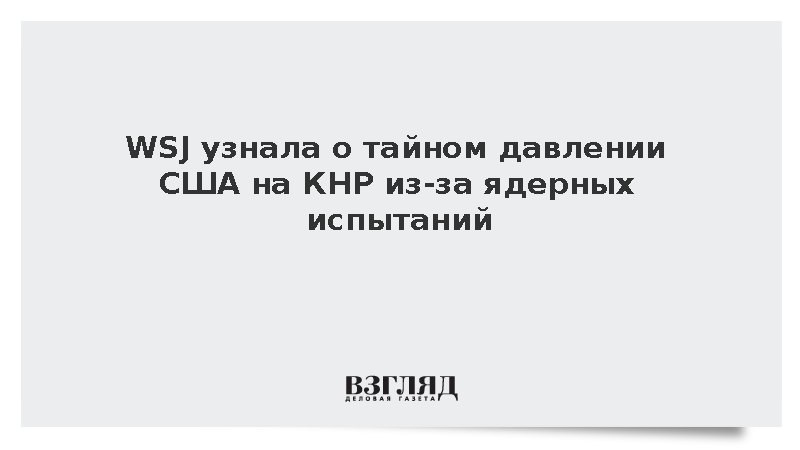 WSJ узнала о тайном давлении США на КНР из-за ядерных испытаний