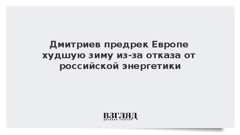 Дмитриев предрек Европе худшую зиму из-за отказа от российской энергетики