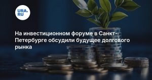 На инвестиционном форуме в Санкт-Петербурге обсудили будущее долгового рынка