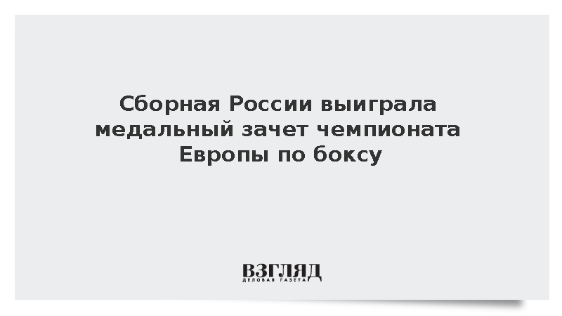 Сборная России выиграла медальный зачет чемпионата Европы по боксу