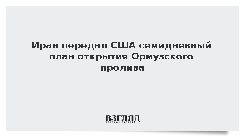 Иран передал США семидневный план открытия Ормузского пролива