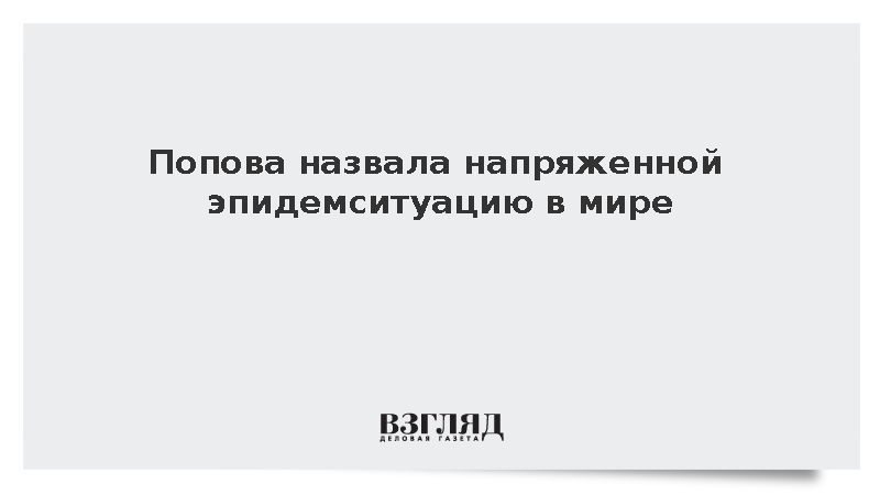 Попова назвала напряженной эпидемситуацию в мире