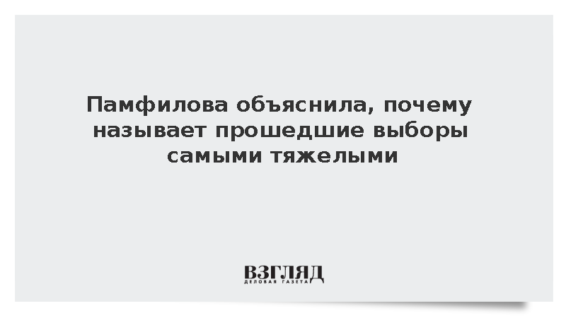 Памфилова объяснила, почему называет прошедшие выборы самыми тяжелыми