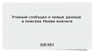Ученый сообщил о новых данных в поисках Ноева ковчега