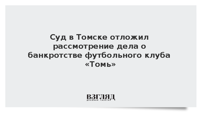 Суд в Томске отложил рассмотрение дела о банкротстве футбольного клуба «Томь»