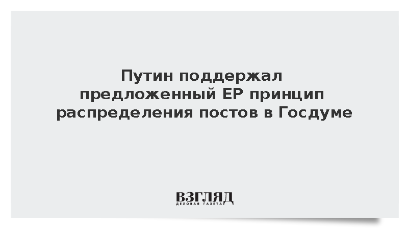 Путин поддержал предложенный ЕР принцип распределения постов в Госдуме