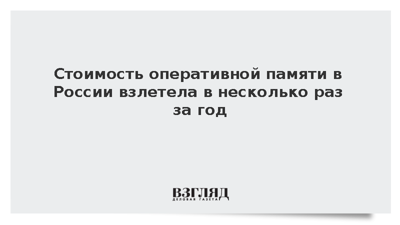 Стоимость оперативной памяти в России взлетела в несколько раз за год