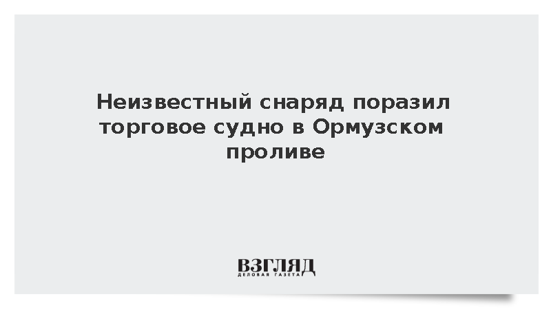 Неизвестный снаряд поразил торговое судно в Ормузском проливе