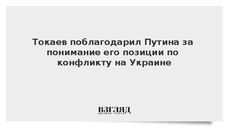 Токаев поблагодарил Путина за понимание его позиции по конфликту на Украине