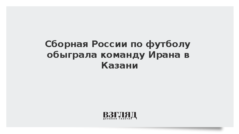 Сборная России по футболу обыграла команду Ирана в Казани