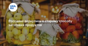 Россияне вернулись к старому способу заготовки продуктов