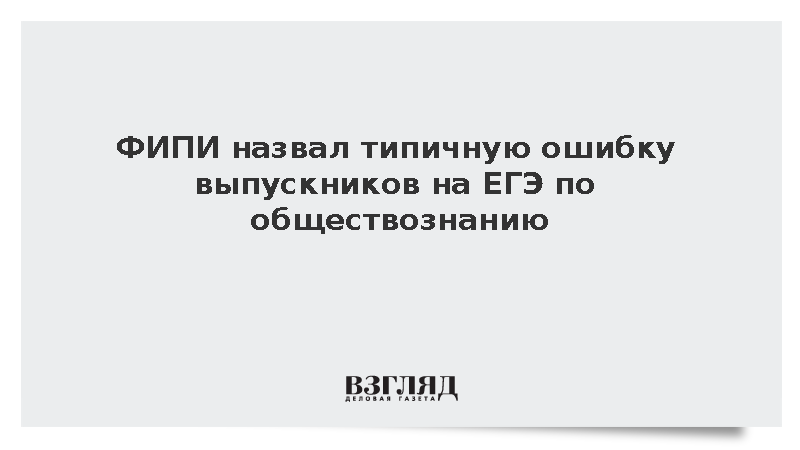 Педагоги перечислил ошибки выпускников на ЕГЭ по обществознанию