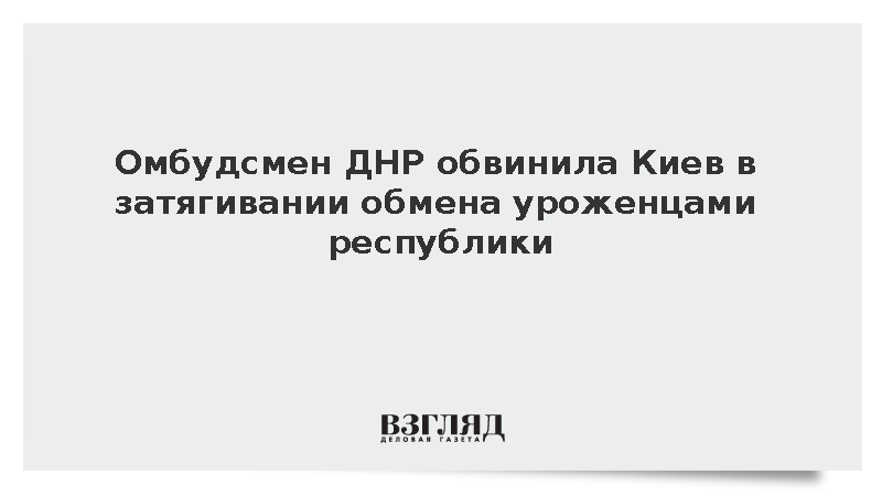 Омбудсмен ДНР обвинила Киев в затягивании обмена уроженцами республики