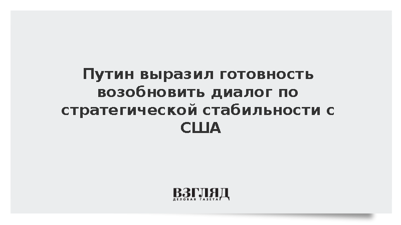 Путин выразил готовность возобновить диалог по стратегической стабильности с США