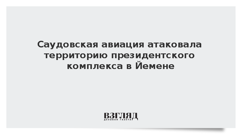 Саудовская авиация атаковала территорию президентского комплекса в Йемене