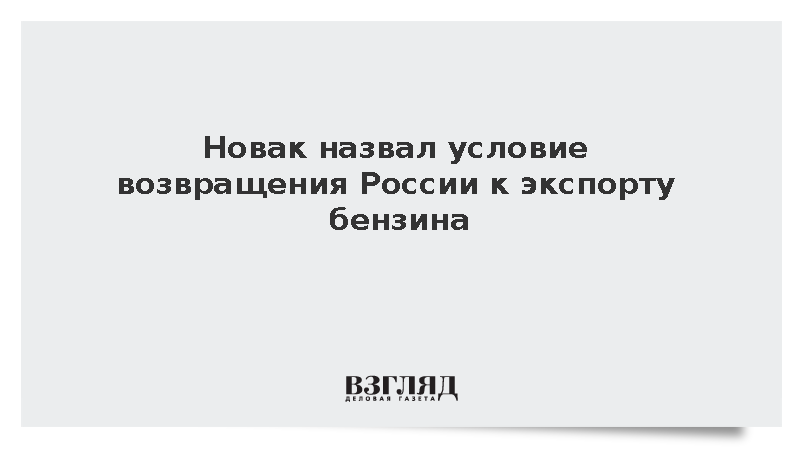 Новак назвал условие возвращения России к экспорту бензина