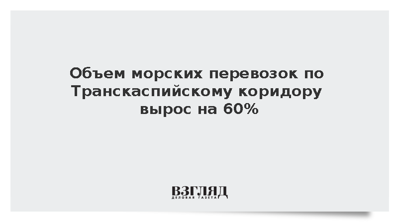 Объем морских перевозок по Транскаспийскому коридору вырос на 60%
