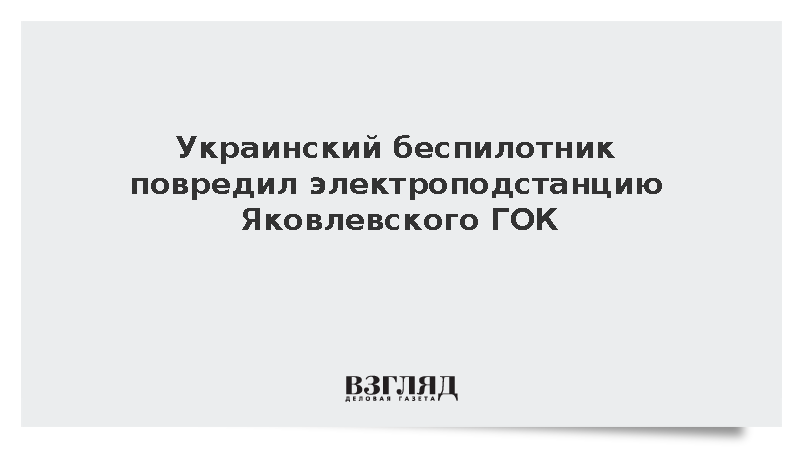 Украинский беспилотник повредил электроподстанцию Яковлевского ГОК