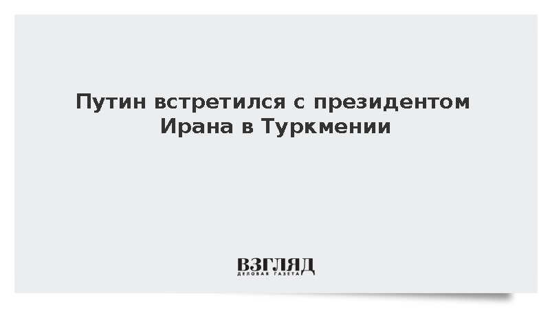 Путин встретился с президентом Ирана в Туркмении