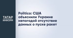 Politico: США объяснили Украине непогодой отсутствие данных о пуске ракет