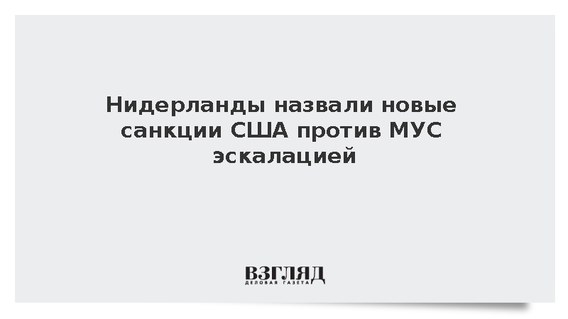 Нидерланды назвали новые санкции США против МУС эскалацией