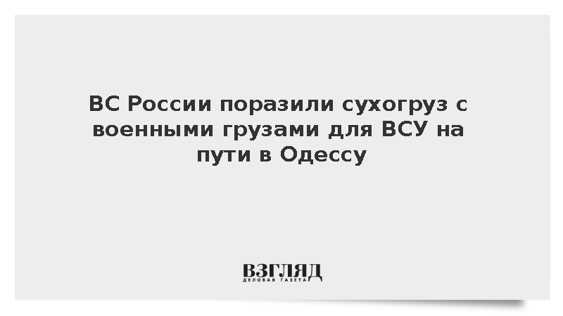 ВС России поразили сухогруз с военными грузами для ВСУ на пути в Одессу