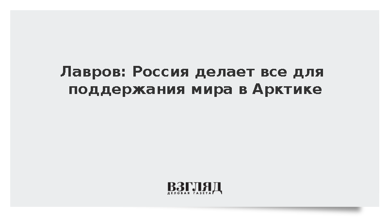 Лавров: Россия делает все для поддержания мира в Арктике