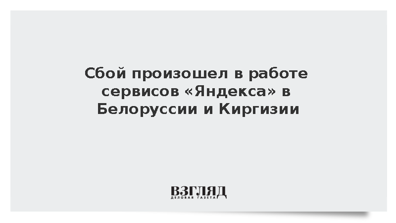 Сбой произошел в работе сервисов «Яндекса» в Белоруссии и Киргизии